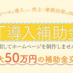 ホームページ制作を検討されている方は最大50万円を受給できるIT導入補助金を活用ください