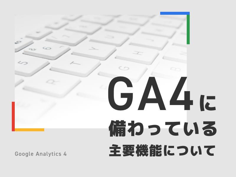 Google Analytics 4（GA4）の主要機能