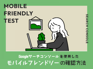 Googleサーチコンソールを使用したモバイルフレンドリーの確認方法