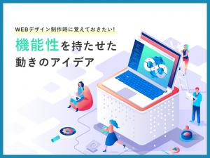 WEBデザイン制作時に覚えておきたい機能性を持たせた動きのアイデア