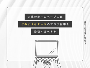 企業のホームページにはどのようなテーマのブログ記事を投稿するべきか