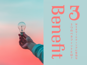 WEBマーケティングに重要な3つのベネフィットとは?