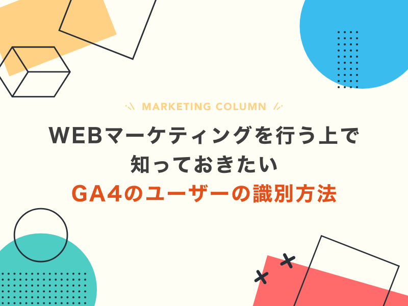 WEBマーケティングを行う上で知っておきたいGA4のユーザーの識別方法