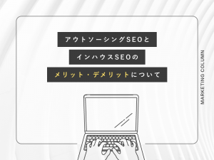 アウトソーシングSEOとインハウスSEOのメリット・デメリットについて
