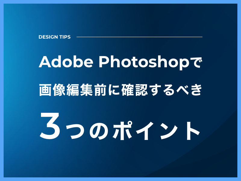 Adobe Photoshopで画像編集前に確認するべき3つのポイント