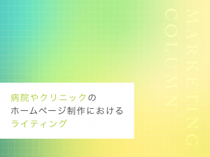 病院やクリニックのホームページ制作におけるライティング
