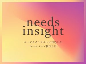 ニーズやインサイトに対応したホームページ制作とは
