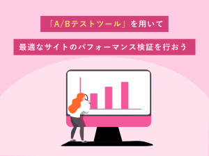 A/Bテストツールを用いて最適なサイトのパフォーマンス検証を行おう