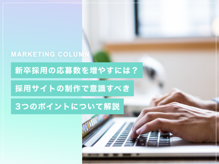 新卒採用の応募数を増やすには？採用サイトの制作で意識すべき3つのポイントについて解説